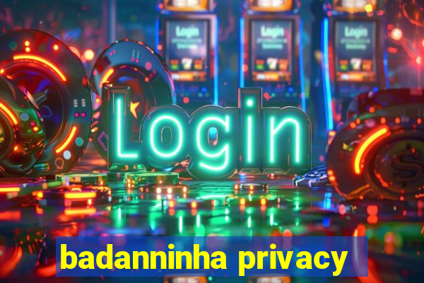 badanninha privacy